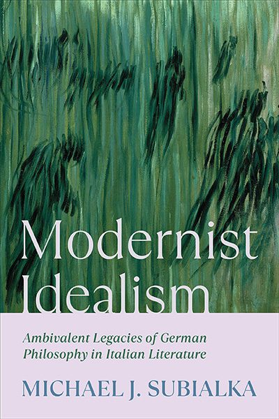 Modernist Idealism: Ambivalent Legacies of German Philosophy in Italian Literature