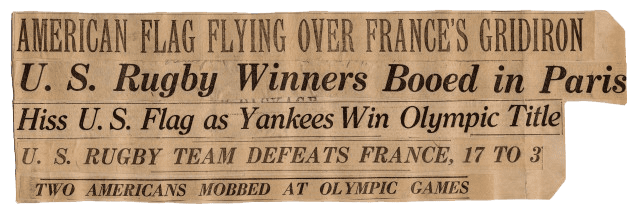 Newspaper headlines: American flag flying over France's gridiron; U.S. rugby winners booed in Paris; Hiss U.S. Flag as Yankees win Olympic title; US Rugby team defeats France 17 to 3; Two Americans mobbed at Olympic games