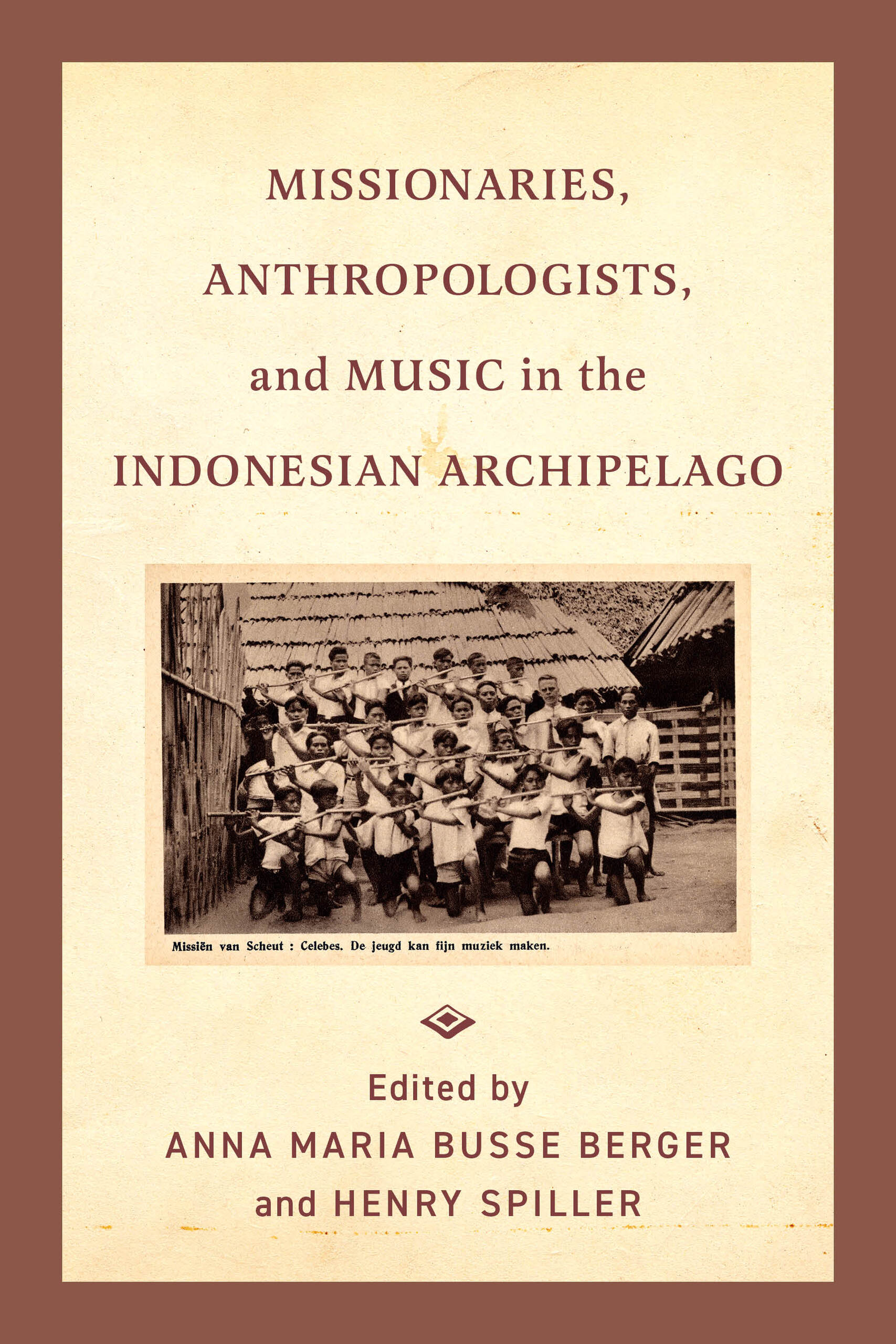 Busse-Berger, Anna Maria, Spiller, Henry (eds.): Missionaries, Anthropologists, and Music In the Indonesian Archipelago